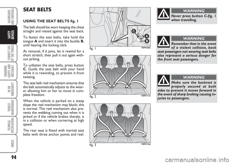 FIAT SCUDO 2011 Owner handbook (in English) 94
CORRECT USE
OF THE
VEHICLE
WARNING
LIGHTS AND
MESSAGES
IN AN
EMERGENCY
VEHICLE
MAINTENANCE
TECHNICAL
SPECIFICATIONS
IINDEX
DASHBOARD
AND CONTROLS
SAFETY
DEVICES
SEAT BELTS
USING THE SEAT BELTS fig FIAT SCUDO 2011 Owner handbook (in English) 94
CORRECT USE
OF THE
VEHICLE
WARNING
LIGHTS AND
MESSAGES
IN AN
EMERGENCY
VEHICLE
MAINTENANCE
TECHNICAL
SPECIFICATIONS
IINDEX
DASHBOARD
AND CONTROLS
SAFETY
DEVICES
SEAT BELTS
USING THE SEAT BELTS fig
