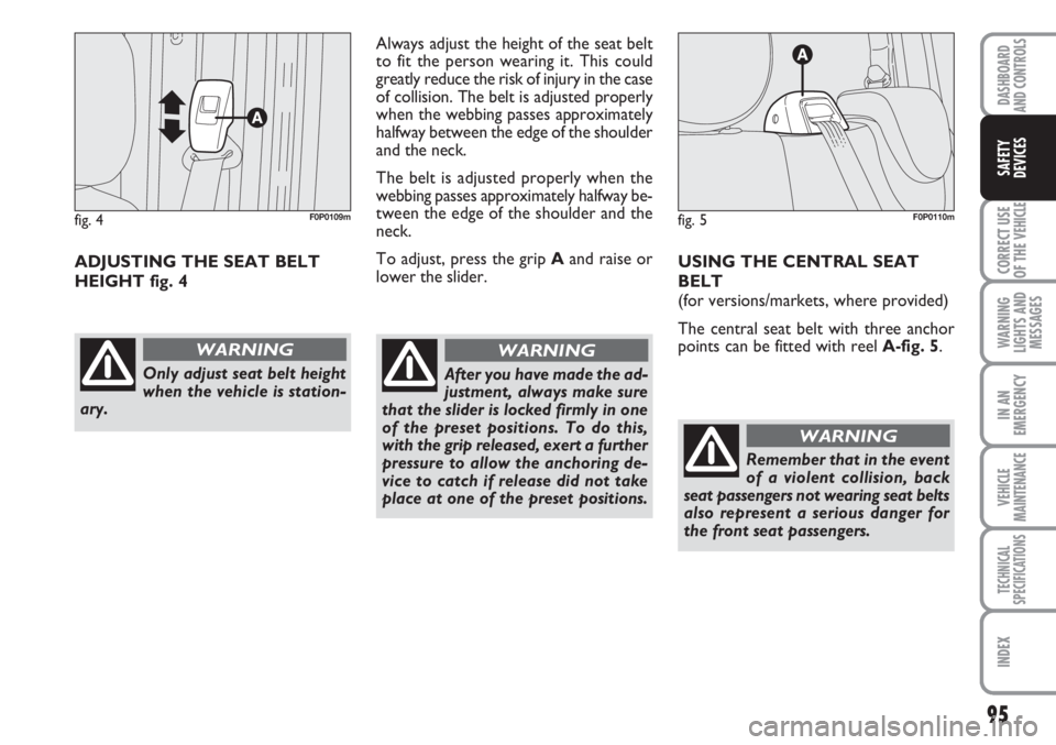 FIAT SCUDO 2011 Owner handbook (in English) 95
CORRECT USE
OF THE
VEHICLE
WARNING
LIGHTS AND
MESSAGES
IN AN
EMERGENCY
VEHICLE
MAINTENANCE
TECHNICAL
SPECIFICATIONS
INDEX
DASHBOARD
AND CONTROLS
SAFETY
DEVICES
ADJUSTING THE SEAT BELT
HEIGHT fig. FIAT SCUDO 2011 Owner handbook (in English) 95
CORRECT USE
OF THE
VEHICLE
WARNING
LIGHTS AND
MESSAGES
IN AN
EMERGENCY
VEHICLE
MAINTENANCE
TECHNICAL
SPECIFICATIONS
INDEX
DASHBOARD
AND CONTROLS
SAFETY
DEVICES
ADJUSTING THE SEAT BELT
HEIGHT fig.
