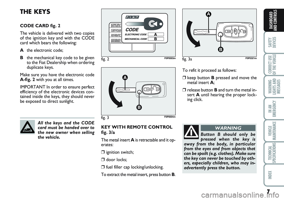 FIAT SCUDO 2012 Owner handbook (in English) 7
SAFETY
DEVICES
CORRECT USE
OF THE
VEHICLE
WARNING
LIGHTS AND
MESSAGES
IN AN
EMERGENCY
VEHICLE
MAINTENANCE
TECHNICAL
SPECIFICATIONS
INDEX
DASHBOARD
AND CONTROLS
To refit it proceed as follows:
❒ke FIAT SCUDO 2012 Owner handbook (in English) 7
SAFETY
DEVICES
CORRECT USE
OF THE
VEHICLE
WARNING
LIGHTS AND
MESSAGES
IN AN
EMERGENCY
VEHICLE
MAINTENANCE
TECHNICAL
SPECIFICATIONS
INDEX
DASHBOARD
AND CONTROLS
To refit it proceed as follows:
❒ke