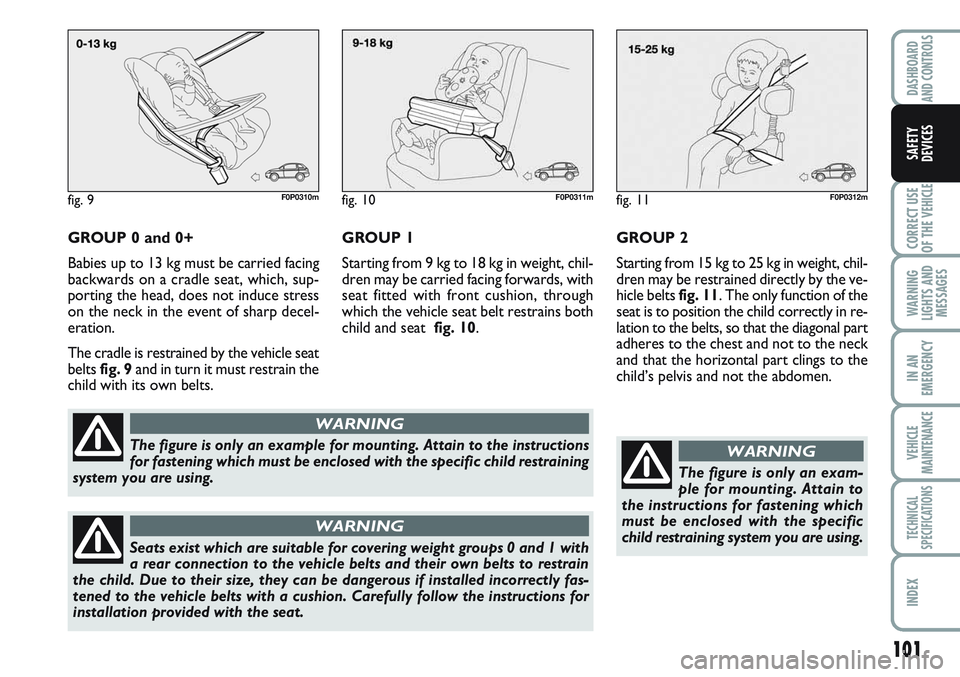 FIAT SCUDO 2012 Owner handbook (in English) 101
CORRECT USE
OF THE
VEHICLE
WARNING
LIGHTS AND
MESSAGES
IN AN
EMERGENCY
VEHICLE
MAINTENANCE
TECHNICAL
SPECIFICATIONS
INDEX
DASHBOARD
AND CONTROLS
SAFETY
DEVICES
GROUP 0 and 0+
Babies up to 13 kg m FIAT SCUDO 2012 Owner handbook (in English) 101
CORRECT USE
OF THE
VEHICLE
WARNING
LIGHTS AND
MESSAGES
IN AN
EMERGENCY
VEHICLE
MAINTENANCE
TECHNICAL
SPECIFICATIONS
INDEX
DASHBOARD
AND CONTROLS
SAFETY
DEVICES
GROUP 0 and 0+
Babies up to 13 kg m