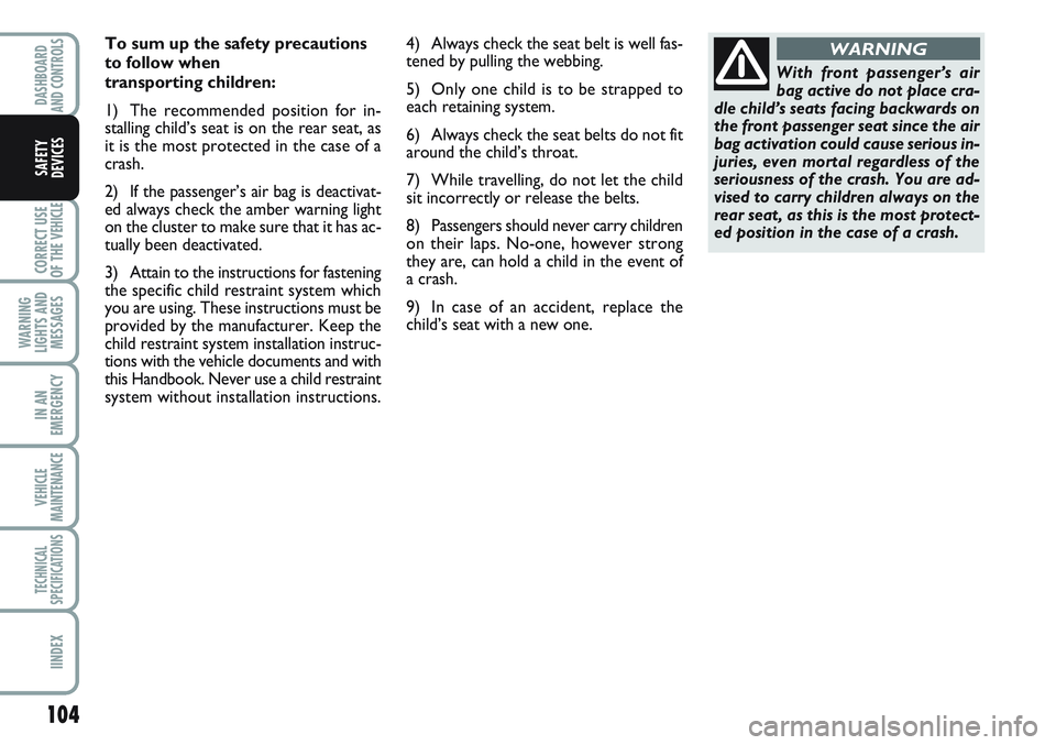 FIAT SCUDO 2012 Owner handbook (in English) 104
CORRECT USE
OF THE
VEHICLE
WARNING
LIGHTS AND
MESSAGES
IN AN
EMERGENCY
VEHICLE
MAINTENANCE
TECHNICAL
SPECIFICATIONS
IINDEX
DASHBOARD
AND CONTROLS
SAFETY
DEVICES
To sum up the safety precautions
t FIAT SCUDO 2012 Owner handbook (in English) 104
CORRECT USE
OF THE
VEHICLE
WARNING
LIGHTS AND
MESSAGES
IN AN
EMERGENCY
VEHICLE
MAINTENANCE
TECHNICAL
SPECIFICATIONS
IINDEX
DASHBOARD
AND CONTROLS
SAFETY
DEVICES
To sum up the safety precautions
t