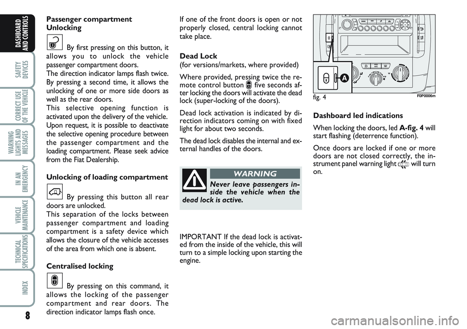FIAT SCUDO 2012 Owner handbook (in English) 8
SAFETY
DEVICES
CORRECT USE
OF THE
VEHICLE
WARNING
LIGHTS AND
MESSAGES
IN AN
EMERGENCY
VEHICLE
MAINTENANCE
TECHNICAL
SPECIFICATIONS
INDEX
DASHBOARD
AND CONTROLS
If one of the front doors is open or FIAT SCUDO 2012 Owner handbook (in English) 8
SAFETY
DEVICES
CORRECT USE
OF THE
VEHICLE
WARNING
LIGHTS AND
MESSAGES
IN AN
EMERGENCY
VEHICLE
MAINTENANCE
TECHNICAL
SPECIFICATIONS
INDEX
DASHBOARD
AND CONTROLS
If one of the front doors is open or