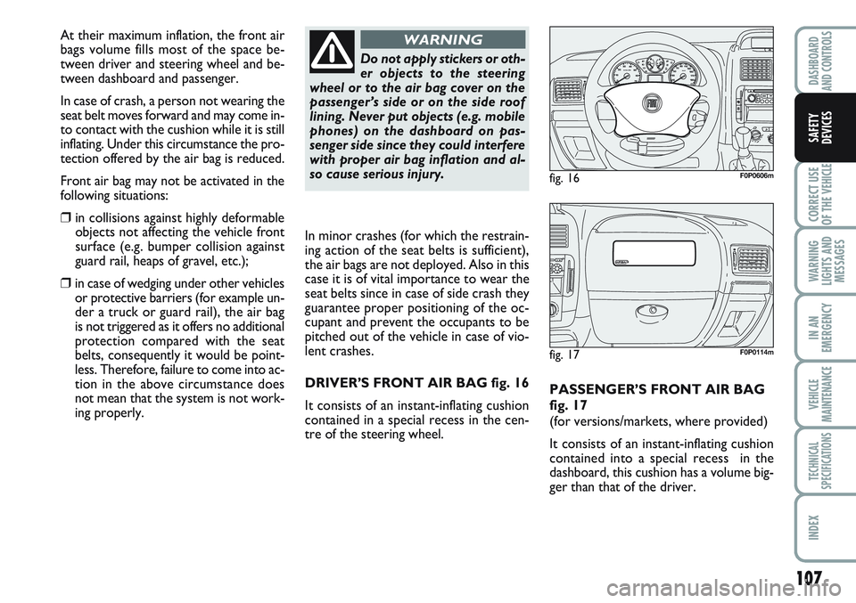 FIAT SCUDO 2012 Owner handbook (in English) 107
CORRECT USE
OF THE
VEHICLE
WARNING
LIGHTS AND
MESSAGES
IN AN
EMERGENCY
VEHICLE
MAINTENANCE
TECHNICAL
SPECIFICATIONS
INDEX
DASHBOARD
AND CONTROLS
SAFETY
DEVICES
PASSENGER’S FRONT AIR BAG
fig. 17 FIAT SCUDO 2012 Owner handbook (in English) 107
CORRECT USE
OF THE
VEHICLE
WARNING
LIGHTS AND
MESSAGES
IN AN
EMERGENCY
VEHICLE
MAINTENANCE
TECHNICAL
SPECIFICATIONS
INDEX
DASHBOARD
AND CONTROLS
SAFETY
DEVICES
PASSENGER’S FRONT AIR BAG
fig. 17