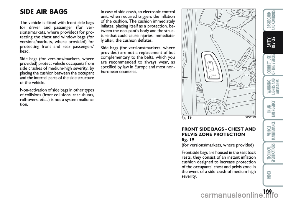 FIAT SCUDO 2012 Owner handbook (in English) 109
CORRECT USE
OF THE
VEHICLE
WARNING
LIGHTS AND
MESSAGES
IN AN
EMERGENCY
VEHICLE
MAINTENANCE
TECHNICAL
SPECIFICATIONS
INDEX
DASHBOARD
AND CONTROLS
SAFETY
DEVICES
SIDE AIR BAGS
The vehicle is fitted FIAT SCUDO 2012 Owner handbook (in English) 109
CORRECT USE
OF THE
VEHICLE
WARNING
LIGHTS AND
MESSAGES
IN AN
EMERGENCY
VEHICLE
MAINTENANCE
TECHNICAL
SPECIFICATIONS
INDEX
DASHBOARD
AND CONTROLS
SAFETY
DEVICES
SIDE AIR BAGS
The vehicle is fitted