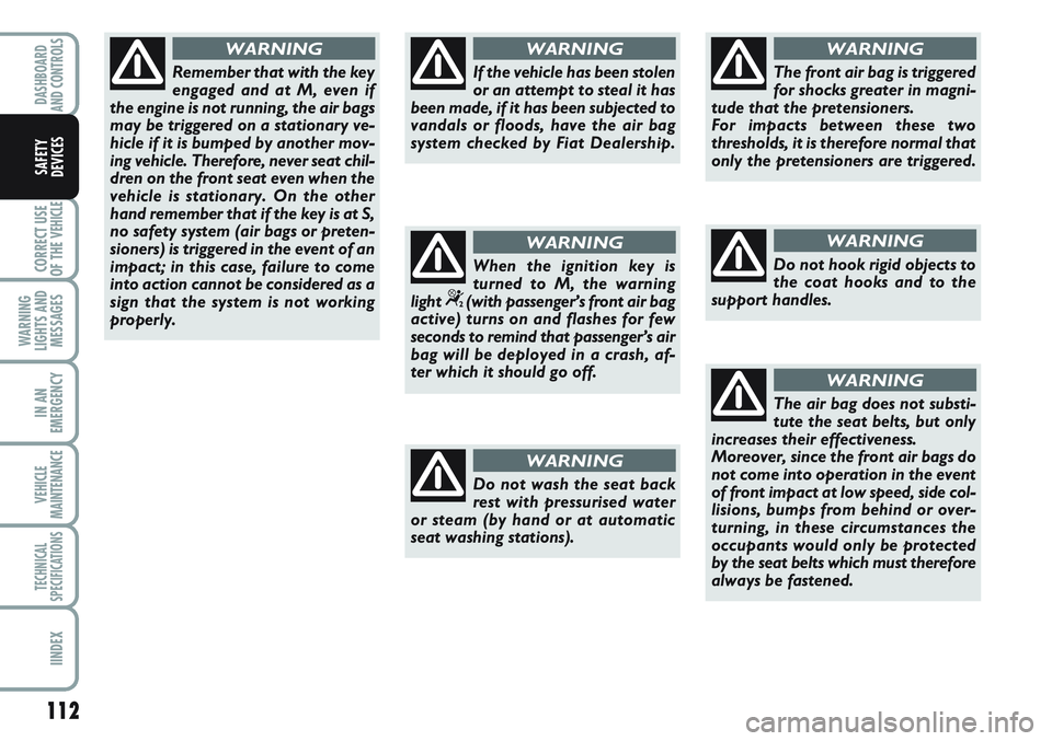 FIAT SCUDO 2012 Owner handbook (in English) 112
CORRECT USE
OF THE
VEHICLE
WARNING
LIGHTS AND
MESSAGES
IN AN
EMERGENCY
VEHICLE
MAINTENANCE
TECHNICAL
SPECIFICATIONS
IINDEX
DASHBOARD
AND CONTROLS
SAFETY
DEVICES
Remember that with the key
engaged FIAT SCUDO 2012 Owner handbook (in English) 112
CORRECT USE
OF THE
VEHICLE
WARNING
LIGHTS AND
MESSAGES
IN AN
EMERGENCY
VEHICLE
MAINTENANCE
TECHNICAL
SPECIFICATIONS
IINDEX
DASHBOARD
AND CONTROLS
SAFETY
DEVICES
Remember that with the key
engaged