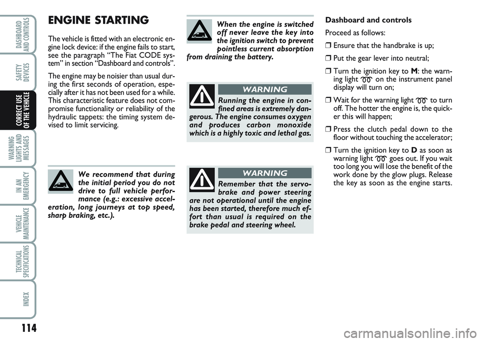FIAT SCUDO 2012 Owner handbook (in English) 114
WARNING
LIGHTS AND
MESSAGES
IN AN
EMERGENCY
VEHICLE
MAINTENANCE
TECHNICAL
SPECIFICATIONS
INDEX
DASHBOARD
AND CONTROLS
SAFETY
DEVICES
CORRECT USE
OF THE VEHICLE
ENGINE STARTING
The vehicle is fitt FIAT SCUDO 2012 Owner handbook (in English) 114
WARNING
LIGHTS AND
MESSAGES
IN AN
EMERGENCY
VEHICLE
MAINTENANCE
TECHNICAL
SPECIFICATIONS
INDEX
DASHBOARD
AND CONTROLS
SAFETY
DEVICES
CORRECT USE
OF THE VEHICLE
ENGINE STARTING
The vehicle is fitt