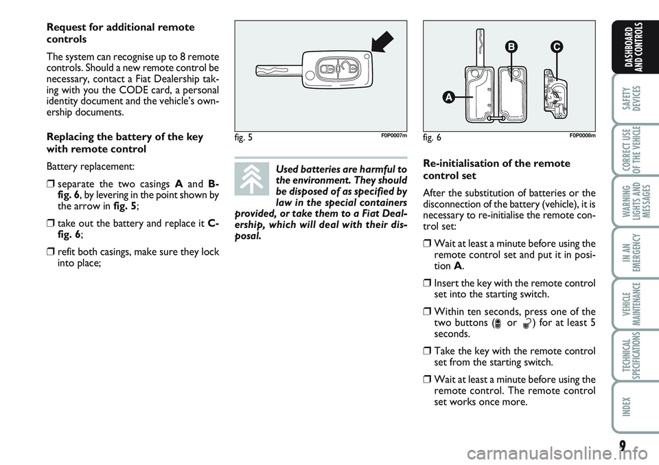 FIAT SCUDO 2012  Owner handbook (in English) 9
SAFETY
DEVICES
CORRECT USE
OF THE 
VEHICLE
WARNING
LIGHTS AND
MESSAGES
IN AN
EMERGENCY
VEHICLE
MAINTENANCE
TECHNICAL
SPECIFICATIONS
INDEX
DASHBOARD
AND CONTROLS
Used batteries are harmful to
the env