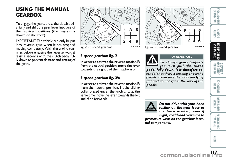 FIAT SCUDO 2012 Owner handbook (in English) 117
WARNING
LIGHTS AND
MESSAGES
IN AN
EMERGENCY
VEHICLE
MAINTENANCE
TECHNICAL
SPECIFICATIONS
INDEX
DASHBOARD
AND CONTROLS
SAFETY
DEVICES
CORRECT USE
OF THE VEHICLE
USING THE MANUAL
GEARBOX
To engage FIAT SCUDO 2012 Owner handbook (in English) 117
WARNING
LIGHTS AND
MESSAGES
IN AN
EMERGENCY
VEHICLE
MAINTENANCE
TECHNICAL
SPECIFICATIONS
INDEX
DASHBOARD
AND CONTROLS
SAFETY
DEVICES
CORRECT USE
OF THE VEHICLE
USING THE MANUAL
GEARBOX
To engage