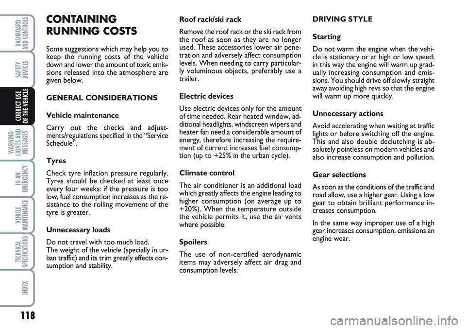 FIAT SCUDO 2012  Owner handbook (in English) 118
WARNING
LIGHTS AND
MESSAGES
IN AN
EMERGENCY
VEHICLE
MAINTENANCE
TECHNICAL
SPECIFICATIONS
INDEX
DASHBOARD
AND CONTROLS
SAFETY
DEVICES
CORRECT USE 
OF THE VEHICLE
Roof rack/ski rack
Remove the roof 