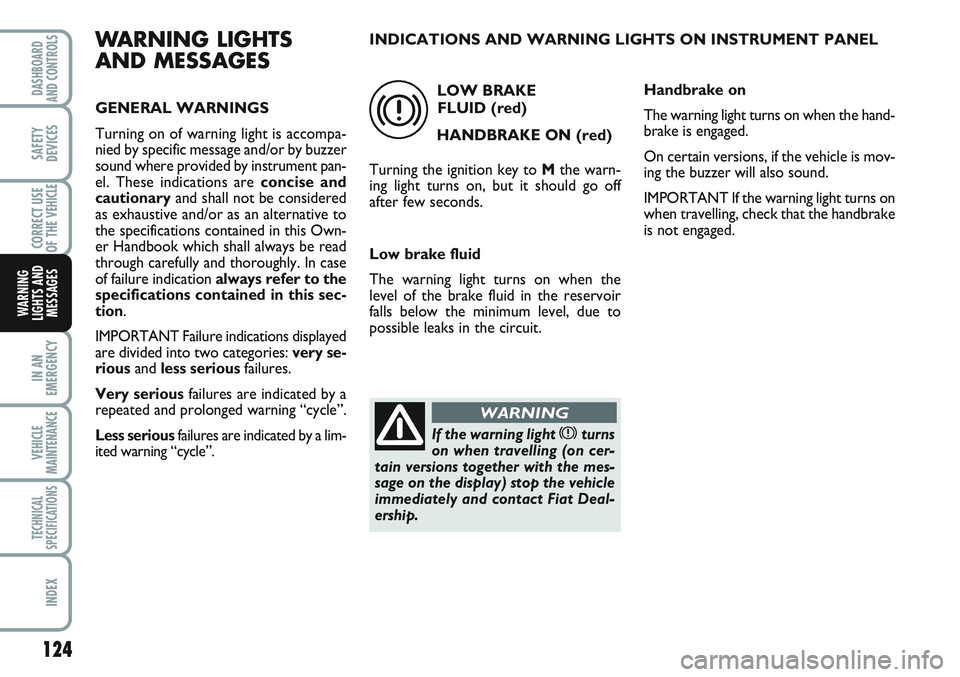 FIAT SCUDO 2012 Owner handbook (in English) 124
IN AN
EMERGENCY
VEHICLE
MAINTENANCE
TECHNICAL
SPECIFICATIONS
INDEX
DASHBOARD
AND CONTROLS
SAFETY
DEVICES
CORRECT USE
OF THE
VEHICLE
WARNING
LIGHTS AND
MESSAGES
WARNING LIGHTS
AND MESSAGES
GENERAL FIAT SCUDO 2012 Owner handbook (in English) 124
IN AN
EMERGENCY
VEHICLE
MAINTENANCE
TECHNICAL
SPECIFICATIONS
INDEX
DASHBOARD
AND CONTROLS
SAFETY
DEVICES
CORRECT USE
OF THE
VEHICLE
WARNING
LIGHTS AND
MESSAGES
WARNING LIGHTS
AND MESSAGES
GENERAL