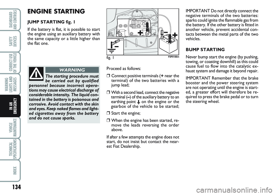 FIAT SCUDO 2012  Owner handbook (in English) ENGINE STARTING
JUMP STARTING fig. 1
If the battery is flat, it is possible to start
the engine using an auxiliary battery with
the same capacity or a little higher than
the flat one. 
134
WARNING
LIG