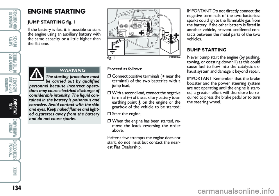 FIAT SCUDO 2012 Owner handbook (in English) ENGINE STARTING
JUMP STARTING fig. 1
If the battery is flat, it is possible to start
the engine using an auxiliary battery with
the same capacity or a little higher than
the flat one.
134
WARNING
LIG FIAT SCUDO 2012 Owner handbook (in English) ENGINE STARTING
JUMP STARTING fig. 1
If the battery is flat, it is possible to start
the engine using an auxiliary battery with
the same capacity or a little higher than
the flat one.
134
WARNING
LIG