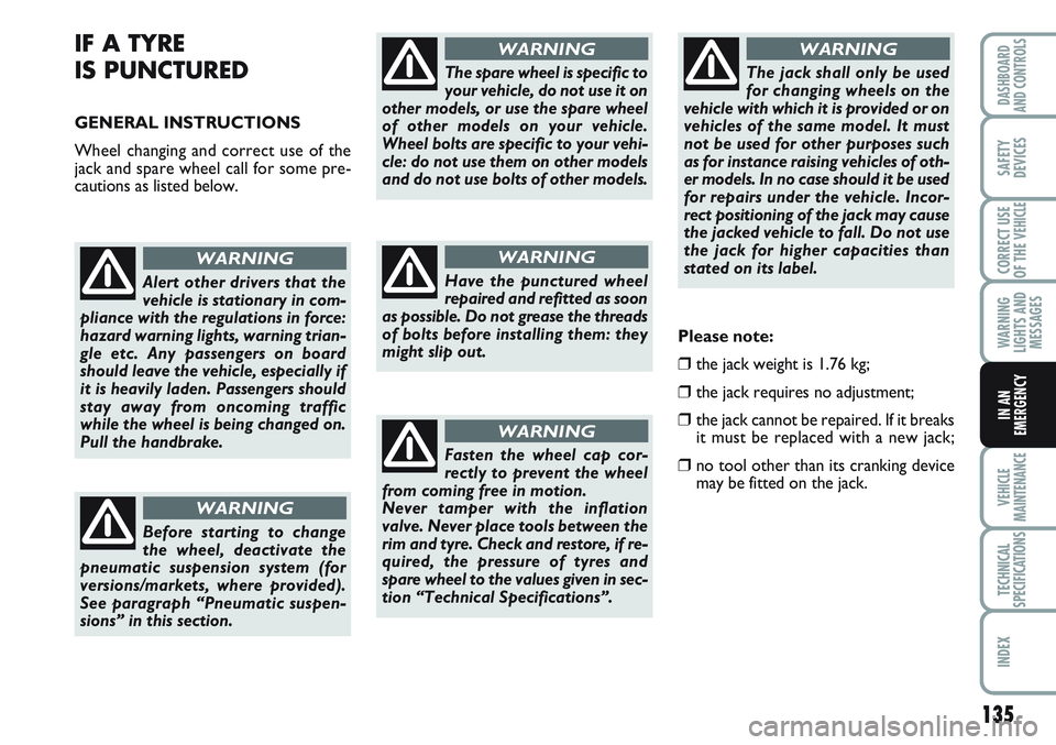 FIAT SCUDO 2012 Owner handbook (in English) 135
WARNING
LIGHTS AND
MESSAGES
VEHICLE
MAINTENANCE
TECHNICAL
SPECIFICATIONS
INDEX
DASHBOARD
AND CONTROLS
SAFETY
DEVICES
CORRECT USE
OF THE
VEHICLE
IN AN
EMERGENCY
IF A TYRE
IS PUNCTURED
GENERAL IN FIAT SCUDO 2012 Owner handbook (in English) 135
WARNING
LIGHTS AND
MESSAGES
VEHICLE
MAINTENANCE
TECHNICAL
SPECIFICATIONS
INDEX
DASHBOARD
AND CONTROLS
SAFETY
DEVICES
CORRECT USE
OF THE
VEHICLE
IN AN
EMERGENCY
IF A TYRE
IS PUNCTURED
GENERAL IN