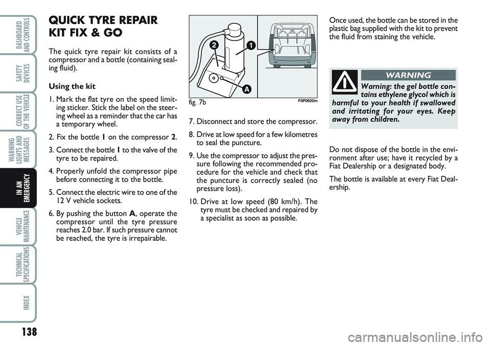 FIAT SCUDO 2012 Owner handbook (in English) Warning: the gel bottle con-
tains ethylene glycol which is
harmful to your health if swallowed
and irritating for your eyes. Keep
away from children.
WARNING
138
WARNING
LIGHTS AND
MESSAGES
VEHICLE
M FIAT SCUDO 2012 Owner handbook (in English) Warning: the gel bottle con-
tains ethylene glycol which is
harmful to your health if swallowed
and irritating for your eyes. Keep
away from children.
WARNING
138
WARNING
LIGHTS AND
MESSAGES
VEHICLE
M