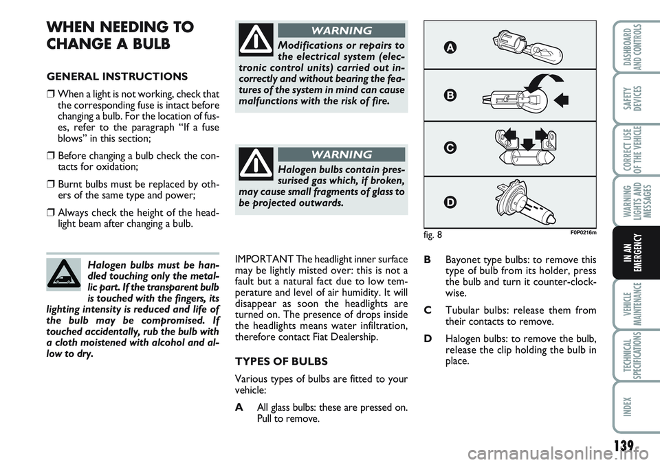 FIAT SCUDO 2012 Owner handbook (in English) 139
WARNING
LIGHTS AND
MESSAGES
VEHICLE
MAINTENANCE
TECHNICAL
SPECIFICATIONS
INDEX
DASHBOARD
AND CONTROLS
SAFETY
DEVICES
CORRECT USE
OF THE
VEHICLE
IN AN
EMERGENCY
WHEN NEEDING TO
CHANGE A BULB
GENE FIAT SCUDO 2012 Owner handbook (in English) 139
WARNING
LIGHTS AND
MESSAGES
VEHICLE
MAINTENANCE
TECHNICAL
SPECIFICATIONS
INDEX
DASHBOARD
AND CONTROLS
SAFETY
DEVICES
CORRECT USE
OF THE
VEHICLE
IN AN
EMERGENCY
WHEN NEEDING TO
CHANGE A BULB
GENE