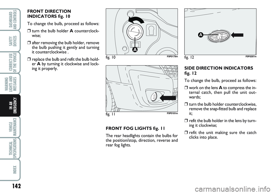 FIAT SCUDO 2012 Owner handbook (in English) 142
WARNING
LIGHTS AND
MESSAGES
VEHICLE
MAINTENANCE
TECHNICAL
SPECIFICATIONS
INDEX
DASHBOARD
AND CONTROLS
SAFETY
DEVICES
CORRECT USE
OF THE
VEHICLE
IN AN
EMERGENCY
FRONT DIRECTION
INDICATORS fig. 10
FIAT SCUDO 2012 Owner handbook (in English) 142
WARNING
LIGHTS AND
MESSAGES
VEHICLE
MAINTENANCE
TECHNICAL
SPECIFICATIONS
INDEX
DASHBOARD
AND CONTROLS
SAFETY
DEVICES
CORRECT USE
OF THE
VEHICLE
IN AN
EMERGENCY
FRONT DIRECTION
INDICATORS fig. 10