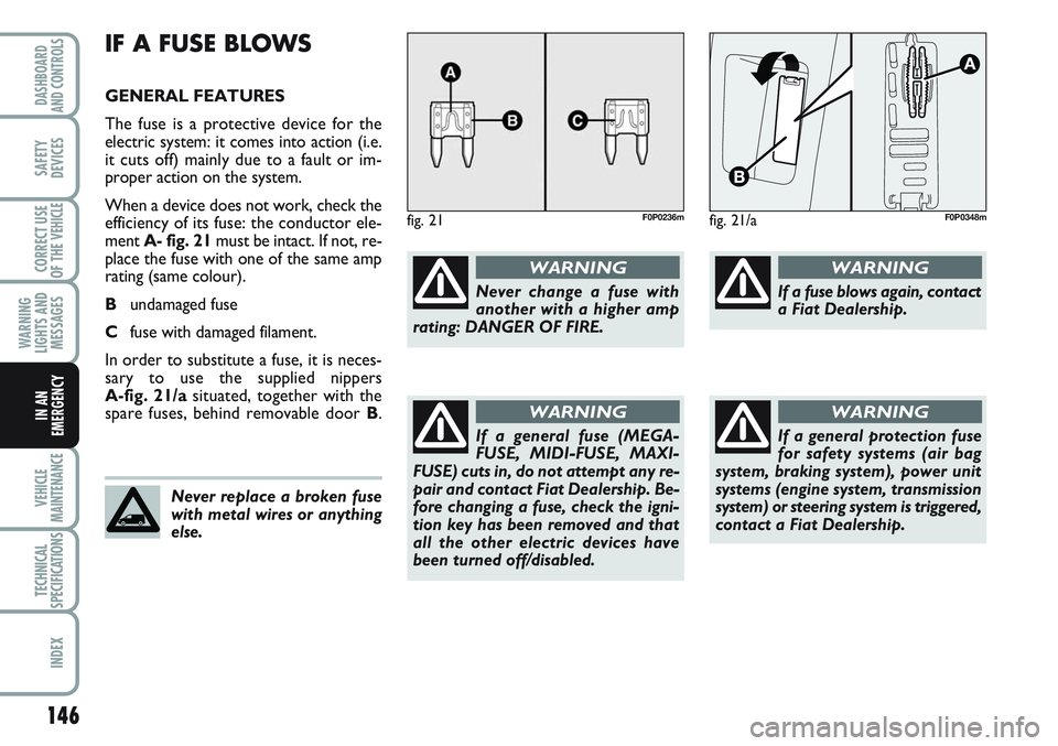 FIAT SCUDO 2012 Owner handbook (in English) 146
WARNING
LIGHTS AND
MESSAGES
VEHICLE
MAINTENANCE
TECHNICAL
SPECIFICATIONS
INDEX
DASHBOARD
AND CONTROLS
SAFETY
DEVICES
CORRECT USE
OF THE
VEHICLE
IN AN
EMERGENCY
IF A FUSE BLOWS
GENERAL FEATURES
Th FIAT SCUDO 2012 Owner handbook (in English) 146
WARNING
LIGHTS AND
MESSAGES
VEHICLE
MAINTENANCE
TECHNICAL
SPECIFICATIONS
INDEX
DASHBOARD
AND CONTROLS
SAFETY
DEVICES
CORRECT USE
OF THE
VEHICLE
IN AN
EMERGENCY
IF A FUSE BLOWS
GENERAL FEATURES
Th
