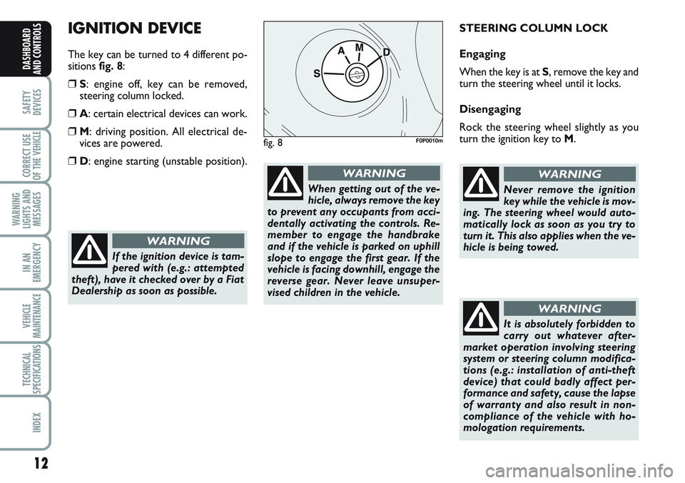 FIAT SCUDO 2012 Owner handbook (in English) 12
SAFETY
DEVICES
CORRECT USE
OF THE
VEHICLE
WARNING
LIGHTS AND
MESSAGES
IN AN
EMERGENCY
VEHICLE
MAINTENANCE
TECHNICAL
SPECIFICATIONS
INDEX
DASHBOARD
AND CONTROLS
IGNITION DEVICE
The key can be turne FIAT SCUDO 2012 Owner handbook (in English) 12
SAFETY
DEVICES
CORRECT USE
OF THE
VEHICLE
WARNING
LIGHTS AND
MESSAGES
IN AN
EMERGENCY
VEHICLE
MAINTENANCE
TECHNICAL
SPECIFICATIONS
INDEX
DASHBOARD
AND CONTROLS
IGNITION DEVICE
The key can be turne