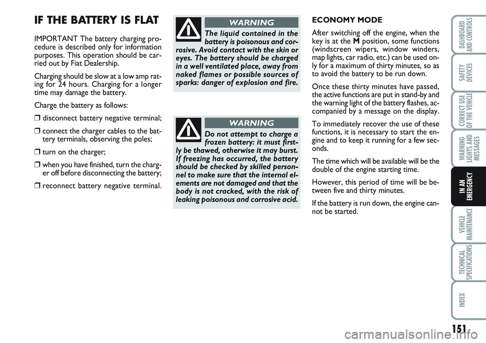 FIAT SCUDO 2012 Owner handbook (in English) 151
WARNING
LIGHTS AND
MESSAGES
VEHICLE
MAINTENANCE
TECHNICAL
SPECIFICATIONS
INDEX
DASHBOARD
AND CONTROLS
SAFETY
DEVICES
CORRECT USE
OF THE
VEHICLE
IN AN
EMERGENCY
IF THE BATTERY IS FLAT
IMPORTANT Th FIAT SCUDO 2012 Owner handbook (in English) 151
WARNING
LIGHTS AND
MESSAGES
VEHICLE
MAINTENANCE
TECHNICAL
SPECIFICATIONS
INDEX
DASHBOARD
AND CONTROLS
SAFETY
DEVICES
CORRECT USE
OF THE
VEHICLE
IN AN
EMERGENCY
IF THE BATTERY IS FLAT
IMPORTANT Th