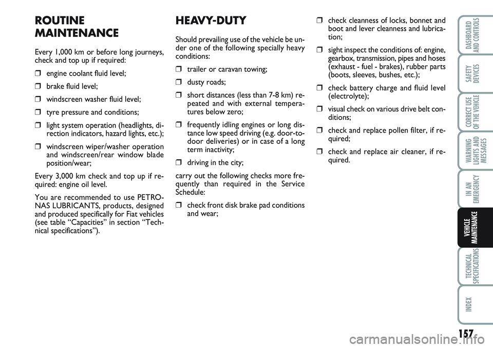 FIAT SCUDO 2012 Owner handbook (in English) 157
WARNING
LIGHTS AND
MESSAGES
TECHNICAL
SPECIFICATIONS
INDEX
DASHBOARD
AND CONTROLS
SAFETY
DEVICES
CORRECT USE
OF THE
VEHICLE
IN AN
EMERGENCY
VEHICLE
MAINTENANCE
HEAVY-DUTY
Should prevailing use of FIAT SCUDO 2012 Owner handbook (in English) 157
WARNING
LIGHTS AND
MESSAGES
TECHNICAL
SPECIFICATIONS
INDEX
DASHBOARD
AND CONTROLS
SAFETY
DEVICES
CORRECT USE
OF THE
VEHICLE
IN AN
EMERGENCY
VEHICLE
MAINTENANCE
HEAVY-DUTY
Should prevailing use of