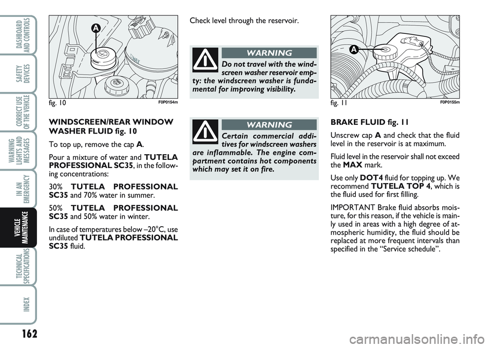 FIAT SCUDO 2012 Owner handbook (in English) 162
WARNING
LIGHTS AND
MESSAGES
TECHNICAL
SPECIFICATIONS
INDEX
DASHBOARD
AND CONTROLS
SAFETY
DEVICES
CORRECT USE
OF THE
VEHICLE
IN AN
EMERGENCY
VEHICLE
MAINTENANCE
BRAKE FLUID fig. 11
Unscrew cap Aan FIAT SCUDO 2012 Owner handbook (in English) 162
WARNING
LIGHTS AND
MESSAGES
TECHNICAL
SPECIFICATIONS
INDEX
DASHBOARD
AND CONTROLS
SAFETY
DEVICES
CORRECT USE
OF THE
VEHICLE
IN AN
EMERGENCY
VEHICLE
MAINTENANCE
BRAKE FLUID fig. 11
Unscrew cap Aan