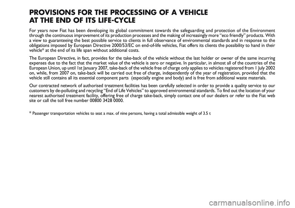 FIAT SCUDO 2012 Owner handbook (in English) PROVISIONS FOR THE PROCESSING OF A VEHICLE
AT THE END OF ITS LIFE-CYCLE
For years now Fiat has been developing its global commitment towards the safeguarding and protection of the Environment
throug FIAT SCUDO 2012 Owner handbook (in English) PROVISIONS FOR THE PROCESSING OF A VEHICLE
AT THE END OF ITS LIFE-CYCLE
For years now Fiat has been developing its global commitment towards the safeguarding and protection of the Environment
throug