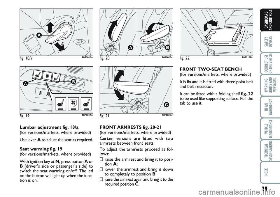 FIAT SCUDO 2012  Owner handbook (in English) 19
SAFETY
DEVICES
CORRECT USE
OF THE 
VEHICLE
WARNING
LIGHTS AND
MESSAGES
IN AN
EMERGENCY
VEHICLE
MAINTENANCE
TECHNICAL
SPECIFICATIONS
INDEX
DASHBOARD
AND CONTROLS
fig. 18/aF0P0016m
fig. 19
AB
F0P0017