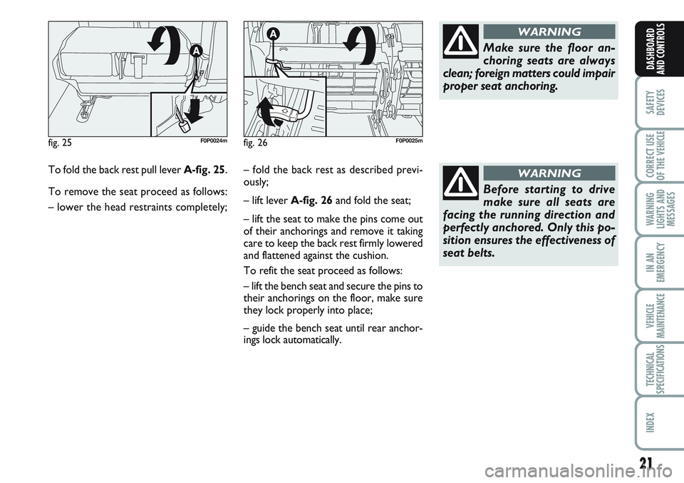 FIAT SCUDO 2012 Owner handbook (in English) 21
SAFETY
DEVICES
CORRECT USE
OF THE
VEHICLE
WARNING
LIGHTS AND
MESSAGES
IN AN
EMERGENCY
VEHICLE
MAINTENANCE
TECHNICAL
SPECIFICATIONS
INDEX
DASHBOARD
AND CONTROLS
To fold the back rest pull lever A-f FIAT SCUDO 2012 Owner handbook (in English) 21
SAFETY
DEVICES
CORRECT USE
OF THE
VEHICLE
WARNING
LIGHTS AND
MESSAGES
IN AN
EMERGENCY
VEHICLE
MAINTENANCE
TECHNICAL
SPECIFICATIONS
INDEX
DASHBOARD
AND CONTROLS
To fold the back rest pull lever A-f