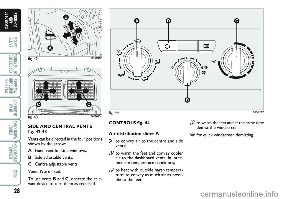 FIAT SCUDO 2012 Owner handbook (in English) 28
SAFETY
DEVICES
CORRECT USE
OF THE
VEHICLE
WARNING
LIGHTS AND
MESSAGES
IN AN
EMERGENCY
VEHICLE
MAINTENANCE
TECHNICAL
SPECIFICATIONS
INDEX
DASHBOARD
AND
CONTROLS
CONTROLS fig. 44
Air distribution sl FIAT SCUDO 2012 Owner handbook (in English) 28
SAFETY
DEVICES
CORRECT USE
OF THE
VEHICLE
WARNING
LIGHTS AND
MESSAGES
IN AN
EMERGENCY
VEHICLE
MAINTENANCE
TECHNICAL
SPECIFICATIONS
INDEX
DASHBOARD
AND
CONTROLS
CONTROLS fig. 44
Air distribution sl