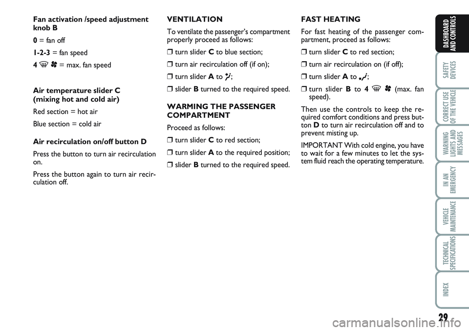 FIAT SCUDO 2012 Owner handbook (in English) 29
SAFETY
DEVICES
CORRECT USE
OF THE
VEHICLE
WARNING
LIGHTS AND
MESSAGES
IN AN
EMERGENCY
VEHICLE
MAINTENANCE
TECHNICAL
SPECIFICATIONS
INDEX
DASHBOARD
AND CONTROLS
Fan activation /speed adjustment
kno FIAT SCUDO 2012 Owner handbook (in English) 29
SAFETY
DEVICES
CORRECT USE
OF THE
VEHICLE
WARNING
LIGHTS AND
MESSAGES
IN AN
EMERGENCY
VEHICLE
MAINTENANCE
TECHNICAL
SPECIFICATIONS
INDEX
DASHBOARD
AND CONTROLS
Fan activation /speed adjustment
kno