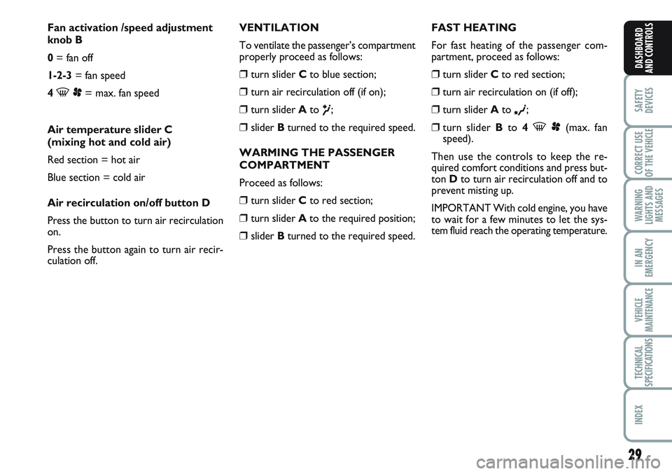 FIAT SCUDO 2012  Owner handbook (in English) 29
SAFETY
DEVICES
CORRECT USE
OF THE 
VEHICLE
WARNING
LIGHTS AND
MESSAGES
IN AN
EMERGENCY
VEHICLE
MAINTENANCE
TECHNICAL
SPECIFICATIONS
INDEX
DASHBOARD
AND CONTROLS
Fan activation /speed adjustment
kno