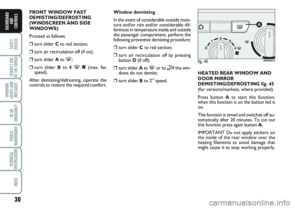 FIAT SCUDO 2012  Owner handbook (in English) 30
SAFETY
DEVICES
CORRECT USE
OF THE 
VEHICLE
WARNING
LIGHTS AND
MESSAGES
IN AN
EMERGENCY
VEHICLE
MAINTENANCE
TECHNICAL
SPECIFICATIONS
INDEX
DASHBOARD
AND
CONTROLS
FRONT WINDOW FAST
DEMISTING/DEFROSTI