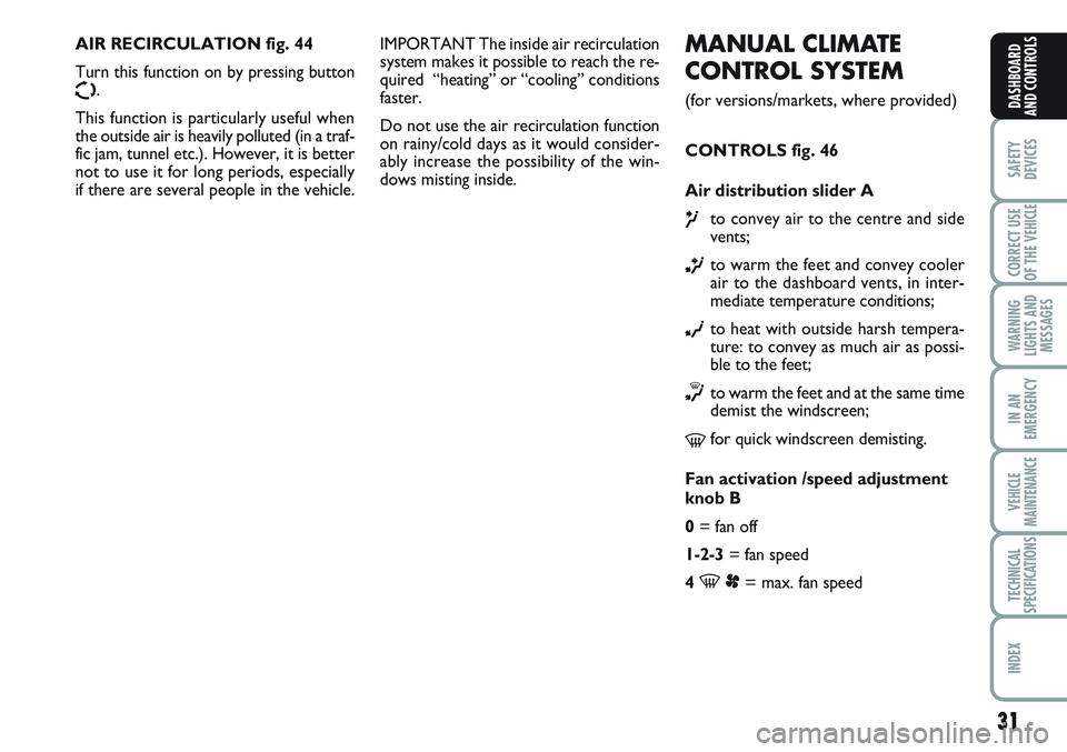 FIAT SCUDO 2012 Owner handbook (in English) 31
SAFETY
DEVICES
CORRECT USE
OF THE
VEHICLE
WARNING
LIGHTS AND
MESSAGES
IN AN
EMERGENCY
VEHICLE
MAINTENANCE
TECHNICAL
SPECIFICATIONS
INDEX
DASHBOARD
AND CONTROLS
MANUAL CLIMATE
CONTROL SYSTEM
(for FIAT SCUDO 2012 Owner handbook (in English) 31
SAFETY
DEVICES
CORRECT USE
OF THE
VEHICLE
WARNING
LIGHTS AND
MESSAGES
IN AN
EMERGENCY
VEHICLE
MAINTENANCE
TECHNICAL
SPECIFICATIONS
INDEX
DASHBOARD
AND CONTROLS
MANUAL CLIMATE
CONTROL SYSTEM
(for