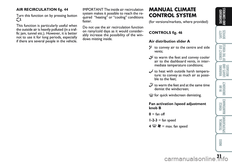 FIAT SCUDO 2012  Owner handbook (in English) 31
SAFETY
DEVICES
CORRECT USE
OF THE 
VEHICLE
WARNING
LIGHTS AND
MESSAGES
IN AN
EMERGENCY
VEHICLE
MAINTENANCE
TECHNICAL
SPECIFICATIONS
INDEX
DASHBOARD
AND CONTROLS
MANUAL CLIMATE
CONTROL SYSTEM 
(for 