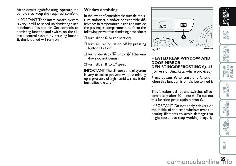 FIAT SCUDO 2012 Owner handbook (in English) 35
SAFETY
DEVICES
CORRECT USE
OF THE
VEHICLE
WARNING
LIGHTS AND
MESSAGES
IN AN
EMERGENCY
VEHICLE
MAINTENANCE
TECHNICAL
SPECIFICATIONS
INDEX
DASHBOARD
AND CONTROLS
Window demisting
In the event of con FIAT SCUDO 2012 Owner handbook (in English) 35
SAFETY
DEVICES
CORRECT USE
OF THE
VEHICLE
WARNING
LIGHTS AND
MESSAGES
IN AN
EMERGENCY
VEHICLE
MAINTENANCE
TECHNICAL
SPECIFICATIONS
INDEX
DASHBOARD
AND CONTROLS
Window demisting
In the event of con