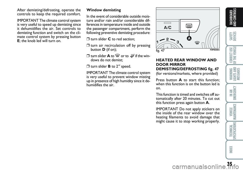 FIAT SCUDO 2012  Owner handbook (in English) 35
SAFETY
DEVICES
CORRECT USE
OF THE 
VEHICLE
WARNING
LIGHTS AND
MESSAGES
IN AN
EMERGENCY
VEHICLE
MAINTENANCE
TECHNICAL
SPECIFICATIONS
INDEX
DASHBOARD
AND CONTROLS
Window demisting
In the event of con