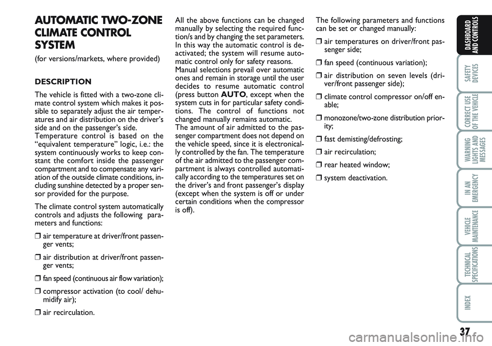 FIAT SCUDO 2012 Owner handbook (in English) 37
SAFETY
DEVICES
CORRECT USE
OF THE
VEHICLE
WARNING
LIGHTS AND
MESSAGES
IN AN
EMERGENCY
VEHICLE
MAINTENANCE
TECHNICAL
SPECIFICATIONS
INDEX
DASHBOARD
AND CONTROLS
AUTOMATIC TWO-ZONE
CLIMATE CONTROL
FIAT SCUDO 2012 Owner handbook (in English) 37
SAFETY
DEVICES
CORRECT USE
OF THE
VEHICLE
WARNING
LIGHTS AND
MESSAGES
IN AN
EMERGENCY
VEHICLE
MAINTENANCE
TECHNICAL
SPECIFICATIONS
INDEX
DASHBOARD
AND CONTROLS
AUTOMATIC TWO-ZONE
CLIMATE CONTROL