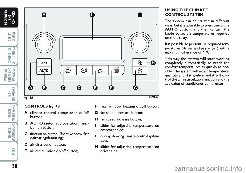 FIAT SCUDO 2012 Owner handbook (in English) 38
SAFETY
DEVICES
CORRECT USE
OF THE
VEHICLE
WARNING
LIGHTS AND
MESSAGES
IN AN
EMERGENCY
VEHICLE
MAINTENANCE
TECHNICAL
SPECIFICATIONS
INDEX
DASHBOARD
AND
CONTROLS
CONTROLS fig. 48
Aclimate control co FIAT SCUDO 2012 Owner handbook (in English) 38
SAFETY
DEVICES
CORRECT USE
OF THE
VEHICLE
WARNING
LIGHTS AND
MESSAGES
IN AN
EMERGENCY
VEHICLE
MAINTENANCE
TECHNICAL
SPECIFICATIONS
INDEX
DASHBOARD
AND
CONTROLS
CONTROLS fig. 48
Aclimate control co