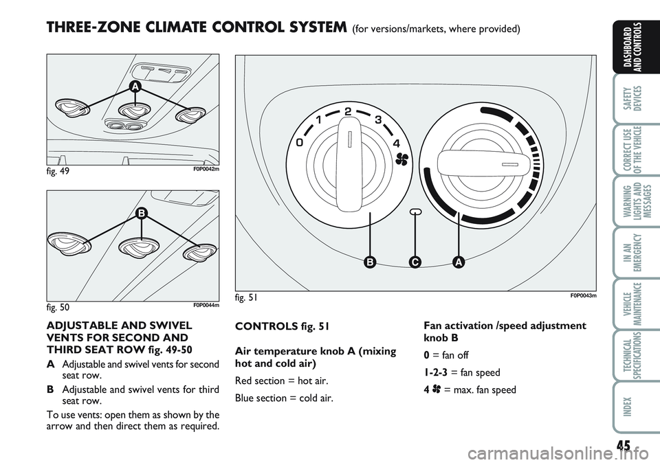 FIAT SCUDO 2012 Owner handbook (in English) 45
SAFETY
DEVICES
CORRECT USE
OF THE
VEHICLE
WARNING
LIGHTS AND
MESSAGES
IN AN
EMERGENCY
VEHICLE
MAINTENANCE
TECHNICAL
SPECIFICATIONS
INDEX
DASHBOARD
AND CONTROLS
CONTROLS fig. 51
Air temperature kno FIAT SCUDO 2012 Owner handbook (in English) 45
SAFETY
DEVICES
CORRECT USE
OF THE
VEHICLE
WARNING
LIGHTS AND
MESSAGES
IN AN
EMERGENCY
VEHICLE
MAINTENANCE
TECHNICAL
SPECIFICATIONS
INDEX
DASHBOARD
AND CONTROLS
CONTROLS fig. 51
Air temperature kno