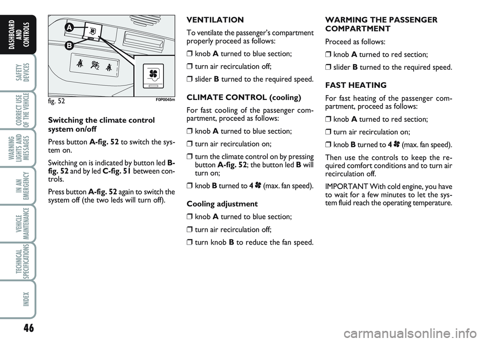 FIAT SCUDO 2012 Owner handbook (in English) 46
SAFETY
DEVICES
CORRECT USE
OF THE
VEHICLE
WARNING
LIGHTS AND
MESSAGES
IN AN
EMERGENCY
VEHICLE
MAINTENANCE
TECHNICAL
SPECIFICATIONS
INDEX
DASHBOARD
AND
CONTROLS
WARMING THE PASSENGER
COMPARTMENT
Pr FIAT SCUDO 2012 Owner handbook (in English) 46
SAFETY
DEVICES
CORRECT USE
OF THE
VEHICLE
WARNING
LIGHTS AND
MESSAGES
IN AN
EMERGENCY
VEHICLE
MAINTENANCE
TECHNICAL
SPECIFICATIONS
INDEX
DASHBOARD
AND
CONTROLS
WARMING THE PASSENGER
COMPARTMENT
Pr