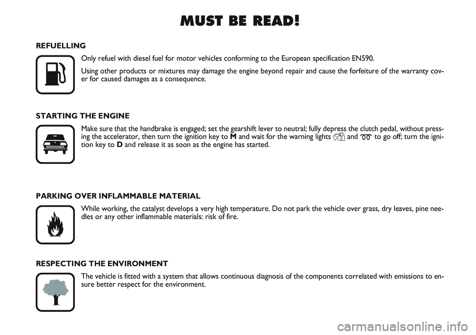 FIAT SCUDO 2012  Owner handbook (in English) MUST BE READ!

K
REFUELLING
Only refuel with diesel fuel for motor vehicles conforming to the European specification EN590.
Using other products or mixtures may damage the engine beyond repair and ca