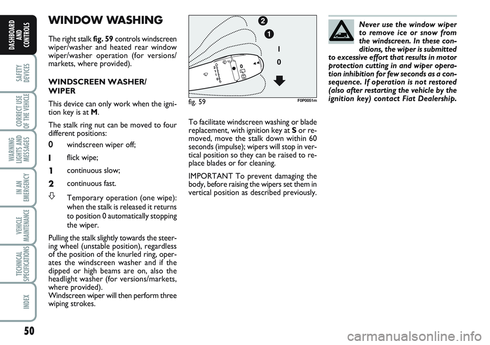 FIAT SCUDO 2012 Owner handbook (in English) 50
SAFETY
DEVICES
CORRECT USE
OF THE
VEHICLE
WARNING
LIGHTS AND
MESSAGES
IN AN
EMERGENCY
VEHICLE
MAINTENANCE
TECHNICAL
SPECIFICATIONS
INDEX
DASHBOARD
AND
CONTROLS
WINDOW WASHING
The right stalk fig. FIAT SCUDO 2012 Owner handbook (in English) 50
SAFETY
DEVICES
CORRECT USE
OF THE
VEHICLE
WARNING
LIGHTS AND
MESSAGES
IN AN
EMERGENCY
VEHICLE
MAINTENANCE
TECHNICAL
SPECIFICATIONS
INDEX
DASHBOARD
AND
CONTROLS
WINDOW WASHING
The right stalk fig.