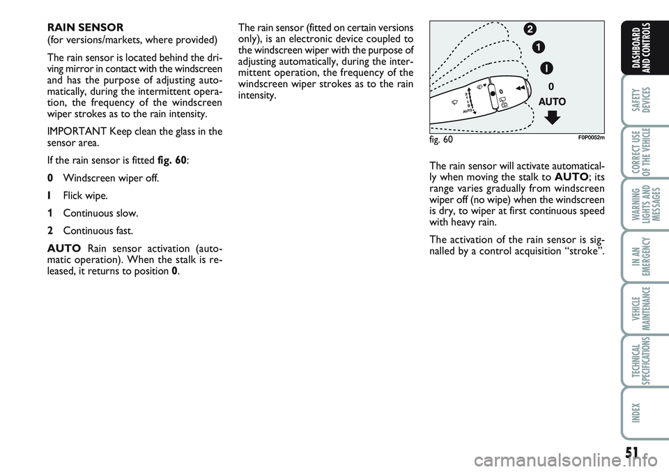 FIAT SCUDO 2012 Owner handbook (in English) 51
SAFETY
DEVICES
CORRECT USE
OF THE
VEHICLE
WARNING
LIGHTS AND
MESSAGES
IN AN
EMERGENCY
VEHICLE
MAINTENANCE
TECHNICAL
SPECIFICATIONS
INDEX
DASHBOARD
AND CONTROLS
The rain sensor (fitted on certain v FIAT SCUDO 2012 Owner handbook (in English) 51
SAFETY
DEVICES
CORRECT USE
OF THE
VEHICLE
WARNING
LIGHTS AND
MESSAGES
IN AN
EMERGENCY
VEHICLE
MAINTENANCE
TECHNICAL
SPECIFICATIONS
INDEX
DASHBOARD
AND CONTROLS
The rain sensor (fitted on certain v