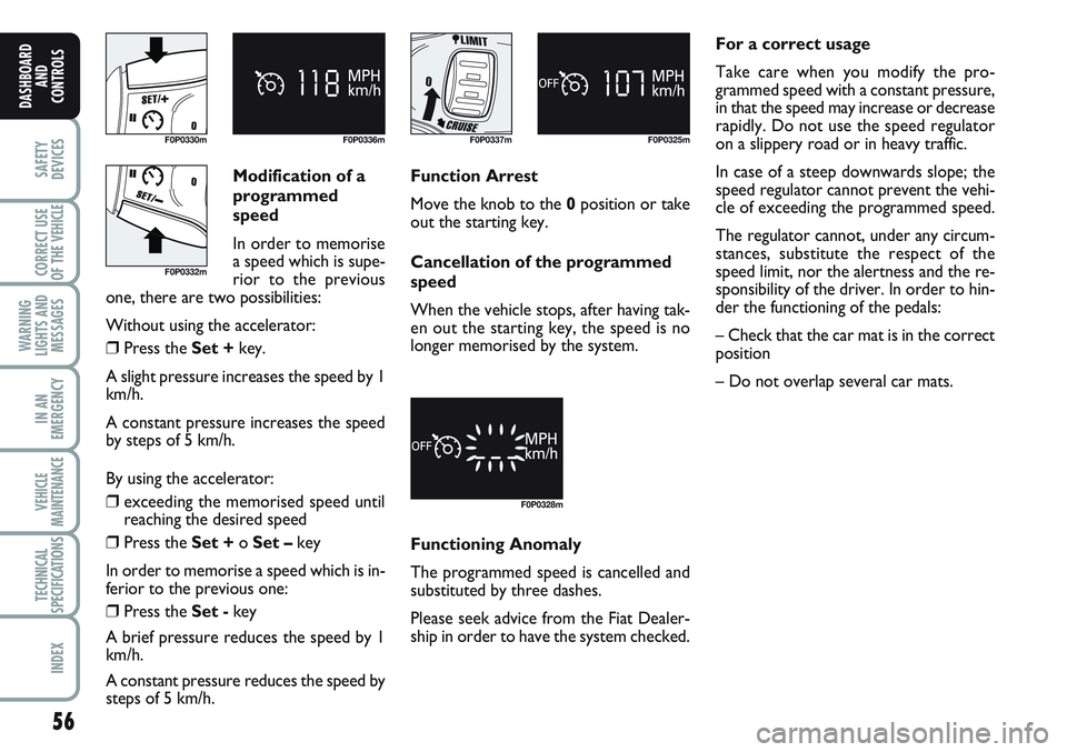 FIAT SCUDO 2012 Owner handbook (in English) 56
SAFETY
DEVICES
CORRECT USE
OF THE
VEHICLE
WARNING
LIGHTS AND
MESSAGES
IN AN
EMERGENCY
VEHICLE
MAINTENANCE
TECHNICAL
SPECIFICATIONS
INDEX
DASHBOARD
AND
CONTROLS
F0P0330m F0P0336mF0P0337m F0P0325m
F FIAT SCUDO 2012 Owner handbook (in English) 56
SAFETY
DEVICES
CORRECT USE
OF THE
VEHICLE
WARNING
LIGHTS AND
MESSAGES
IN AN
EMERGENCY
VEHICLE
MAINTENANCE
TECHNICAL
SPECIFICATIONS
INDEX
DASHBOARD
AND
CONTROLS
F0P0330m F0P0336mF0P0337m F0P0325m
F