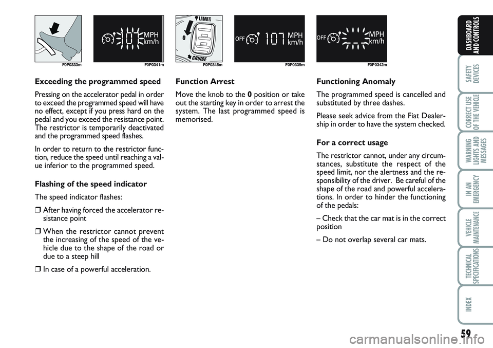 FIAT SCUDO 2012 Owner handbook (in English) 59
SAFETY
DEVICES
CORRECT USE
OF THE
VEHICLE
WARNING
LIGHTS AND
MESSAGES
IN AN
EMERGENCY
VEHICLE
MAINTENANCE
TECHNICAL
SPECIFICATIONS
INDEX
DASHBOARD
AND CONTROLS
F0P0333m F0P0341mF0P0345m F0P0339mF0 FIAT SCUDO 2012 Owner handbook (in English) 59
SAFETY
DEVICES
CORRECT USE
OF THE
VEHICLE
WARNING
LIGHTS AND
MESSAGES
IN AN
EMERGENCY
VEHICLE
MAINTENANCE
TECHNICAL
SPECIFICATIONS
INDEX
DASHBOARD
AND CONTROLS
F0P0333m F0P0341mF0P0345m F0P0339mF0