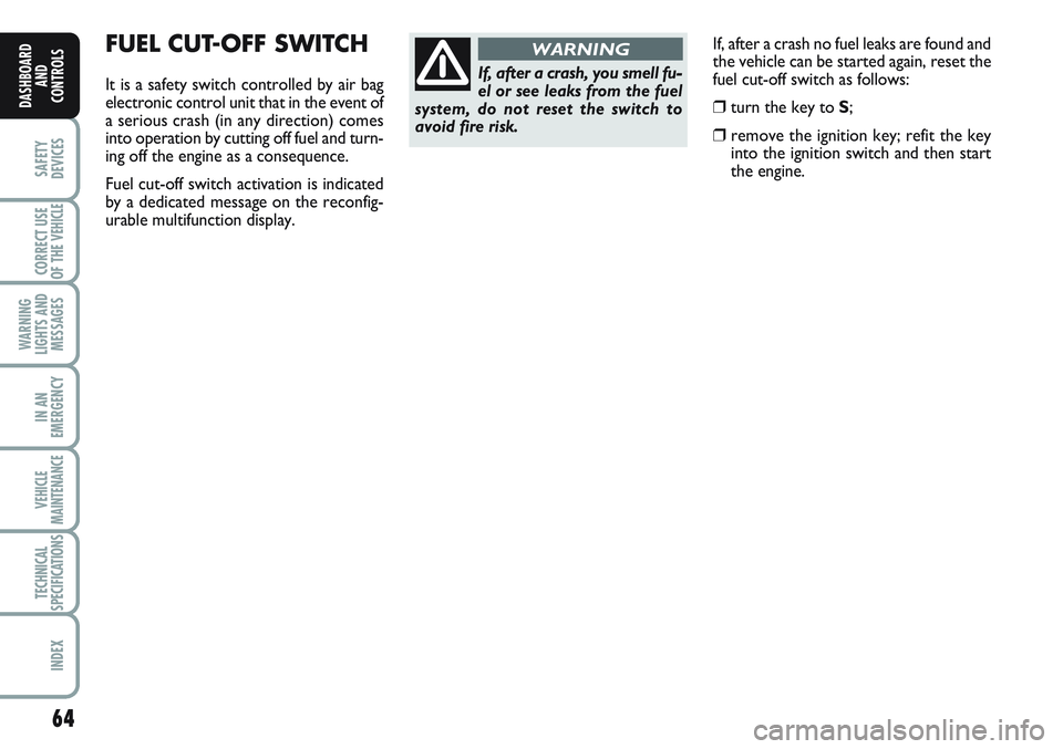 FIAT SCUDO 2012 Owner handbook (in English) If, after a crash no fuel leaks are found and
the vehicle can be started again, reset the
fuel cut-off switch as follows:
❒turn the key to S;
❒remove the ignition key; refit the key
into the igni FIAT SCUDO 2012 Owner handbook (in English) If, after a crash no fuel leaks are found and
the vehicle can be started again, reset the
fuel cut-off switch as follows:
❒turn the key to S;
❒remove the ignition key; refit the key
into the igni