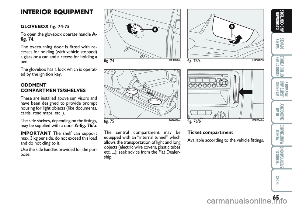 FIAT SCUDO 2012 Owner handbook (in English) 65
SAFETY
DEVICES
CORRECT USE
OF THE
VEHICLE
WARNING
LIGHTS AND
MESSAGES
IN AN
EMERGENCY
VEHICLE
MAINTENANCE
TECHNICAL
SPECIFICATIONS
INDEX
DASHBOARD
AND CONTROLS
fig. 75F0P0066m
fig. 74F0P0065mfig. FIAT SCUDO 2012 Owner handbook (in English) 65
SAFETY
DEVICES
CORRECT USE
OF THE
VEHICLE
WARNING
LIGHTS AND
MESSAGES
IN AN
EMERGENCY
VEHICLE
MAINTENANCE
TECHNICAL
SPECIFICATIONS
INDEX
DASHBOARD
AND CONTROLS
fig. 75F0P0066m
fig. 74F0P0065mfig.