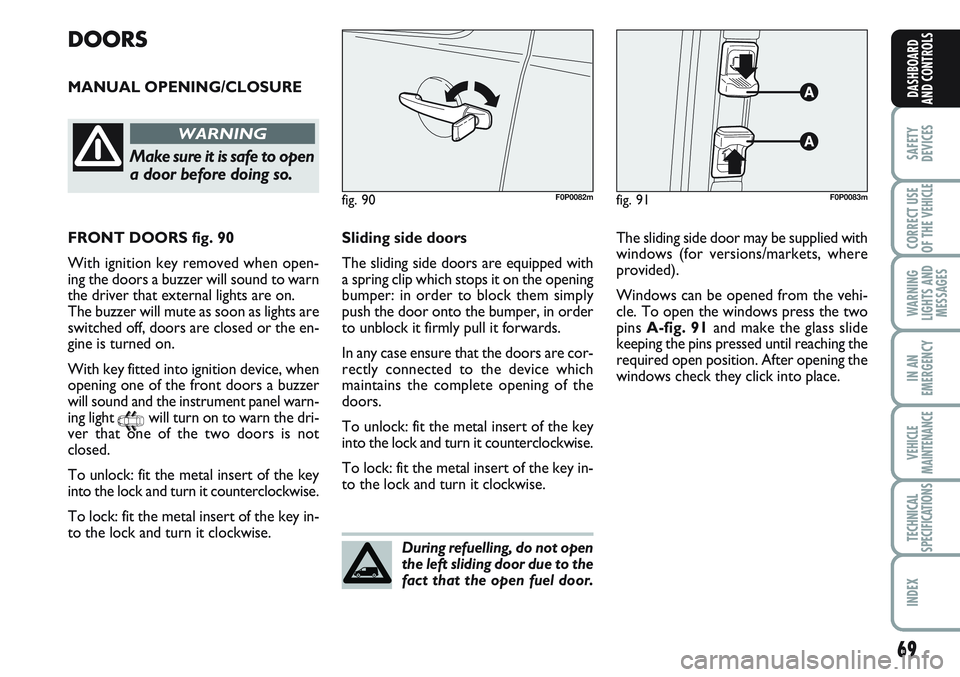 FIAT SCUDO 2012 Owner handbook (in English) 69
SAFETY
DEVICES
CORRECT USE
OF THE
VEHICLE
WARNING
LIGHTS AND
MESSAGES
IN AN
EMERGENCY
VEHICLE
MAINTENANCE
TECHNICAL
SPECIFICATIONS
INDEX
DASHBOARD
AND CONTROLS
DOORS
MANUAL OPENING/CLOSURE
fig. 91 FIAT SCUDO 2012 Owner handbook (in English) 69
SAFETY
DEVICES
CORRECT USE
OF THE
VEHICLE
WARNING
LIGHTS AND
MESSAGES
IN AN
EMERGENCY
VEHICLE
MAINTENANCE
TECHNICAL
SPECIFICATIONS
INDEX
DASHBOARD
AND CONTROLS
DOORS
MANUAL OPENING/CLOSURE
fig. 91