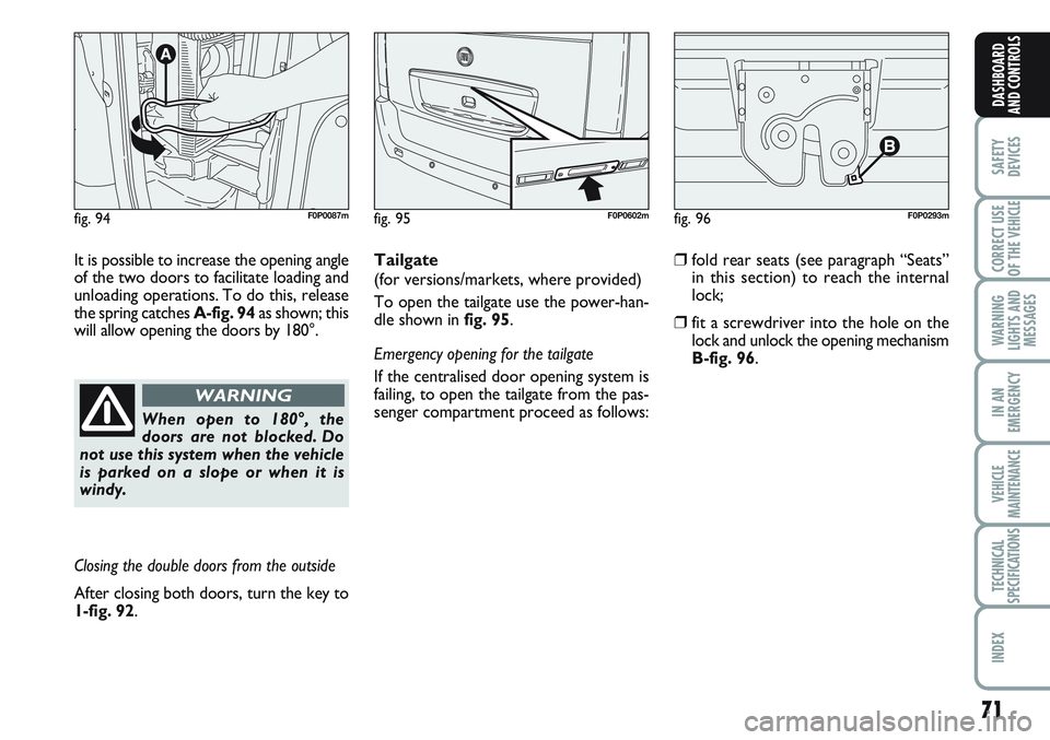 FIAT SCUDO 2012 Owner handbook (in English) 71
SAFETY
DEVICES
CORRECT USE
OF THE
VEHICLE
WARNING
LIGHTS AND
MESSAGES
IN AN
EMERGENCY
VEHICLE
MAINTENANCE
TECHNICAL
SPECIFICATIONS
INDEX
DASHBOARD
AND CONTROLS
fig. 94F0P0087mfig. 95F0P0602mfig. 9 FIAT SCUDO 2012 Owner handbook (in English) 71
SAFETY
DEVICES
CORRECT USE
OF THE
VEHICLE
WARNING
LIGHTS AND
MESSAGES
IN AN
EMERGENCY
VEHICLE
MAINTENANCE
TECHNICAL
SPECIFICATIONS
INDEX
DASHBOARD
AND CONTROLS
fig. 94F0P0087mfig. 95F0P0602mfig. 9