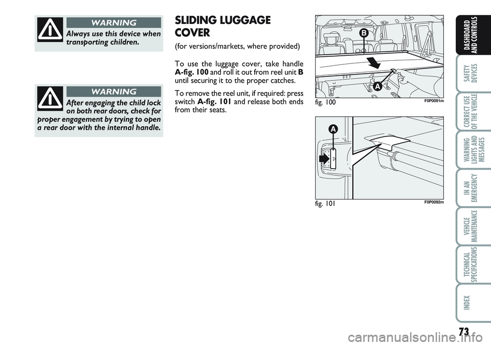 FIAT SCUDO 2012 Owner handbook (in English) 73
SAFETY
DEVICES
CORRECT USE
OF THE
VEHICLE
WARNING
LIGHTS AND
MESSAGES
IN AN
EMERGENCY
VEHICLE
MAINTENANCE
TECHNICAL
SPECIFICATIONS
INDEX
DASHBOARD
AND CONTROLS
Always use this device when
transpor FIAT SCUDO 2012 Owner handbook (in English) 73
SAFETY
DEVICES
CORRECT USE
OF THE
VEHICLE
WARNING
LIGHTS AND
MESSAGES
IN AN
EMERGENCY
VEHICLE
MAINTENANCE
TECHNICAL
SPECIFICATIONS
INDEX
DASHBOARD
AND CONTROLS
Always use this device when
transpor